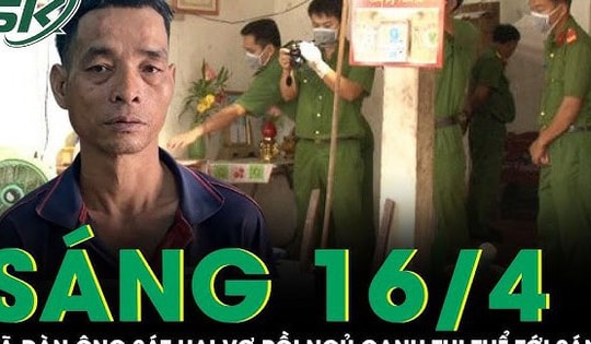 Sáng 16/4: Xô xát trong cuộc nhậu, gã đàn ông cầm hung khí sát hại vợ rồi ngủ cạnh thi thể tới sáng
