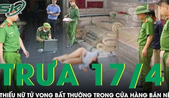 Trưa 17/4: Công an điều tra vụ thiếu nữ tử vong bất thường trong cửa hàng bán nệm ở Long An