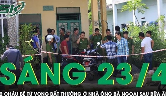 Sáng 23/4: Khẩn cấp điều tra vụ 2 cháu bé co giật, sùi bọt mép rồi tử vong sau bữa ăn ở nhà ông bà
