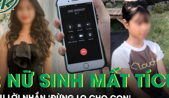 Sau lời nhắn ‘đừng lo cho con’, hai nữ sinh mất tích không dấu vết ở Gia Lai, hé lộ cuộc gọi cuối