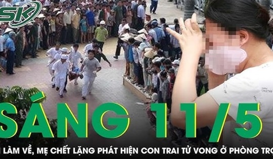 Sáng 11/5: Đi làm về, mẹ 'chết lặng' phát hiện con trai tử vong trong phòng trọ khóa trái