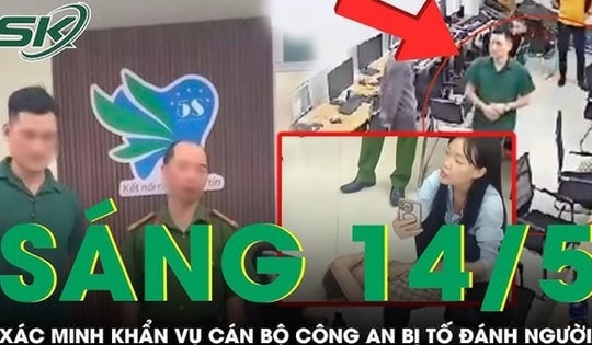 Sáng 14/5: Diễn biến mới vụ cán bộ công an phường bị tố đánh người