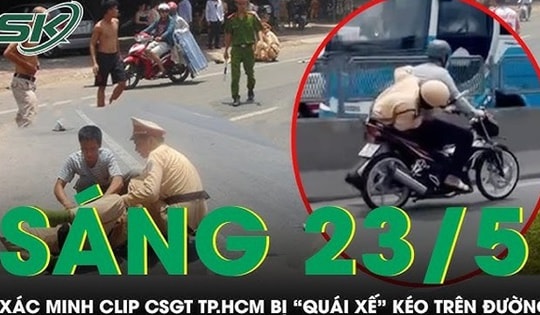 Sáng 23/5: Xác minh clip CSGT chới với trên yên xe, bị 'quái xế' kéo trên đường ở TP.HCM