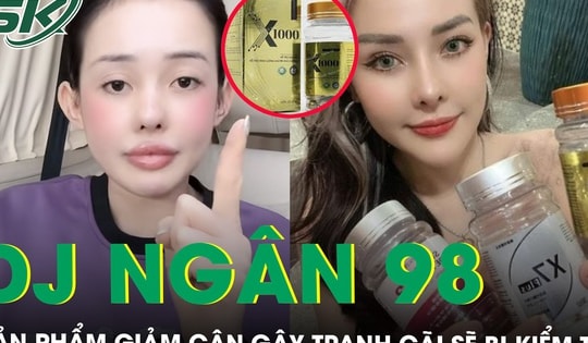 Cục An toàn thực phẩm kiểm tra, rà soát nội dung quảng cáo sản phẩm giảm cân của DJ Ngân 98