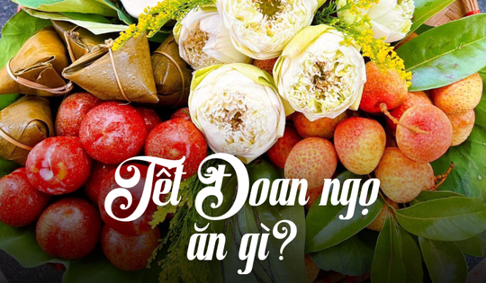 Ngày Tết Đoan Ngọ 5/5 Âm lịch: Những món ăn không thể thiếu để "diệt sâu bọ", đón may mắn cả năm