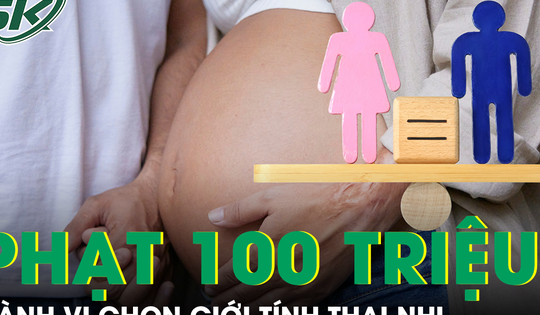 Hành vi chọn giới tính thai nhi có thể bị xử phạt đến 100 triệu đồng theo dự thảo luật mới