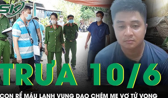Trưa 10/6: Hiện trường con rể chém mẹ vợ tử vong vì lý do bất ngờ