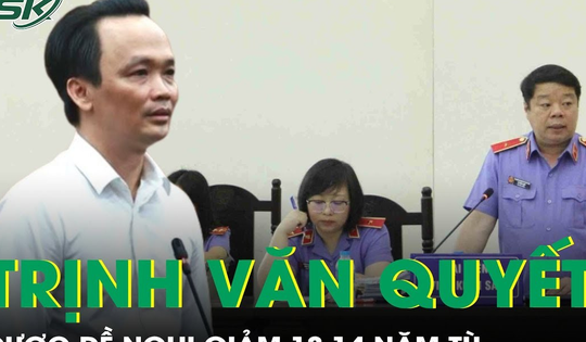 Ông Trịnh Văn Quyết được đề nghị giảm 13-14 năm tù kèm phạt 4 tỷ đồng