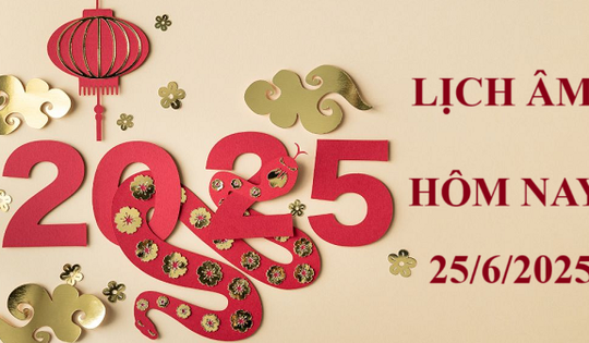 Lịch âm 25/6 - Âm lịch hôm nay 25/6 - Lịch vạn niên ngày 25/6/2025