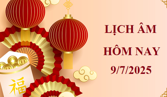 Lịch âm 9/7 - Âm lịch hôm nay 9/7 - Lịch vạn niên ngày 9/7/2025