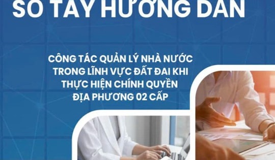 Chi tiết Sổ tay hướng dẫn quản lý đất đai khi thực hiện chính quyền địa phương 2 cấp