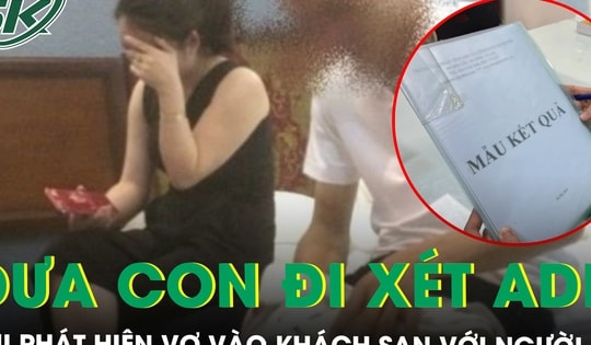 Phát hiện vợ vào khách sạn với người lạ, chồng về nhà đưa ba con đi xét nghiệm ADN