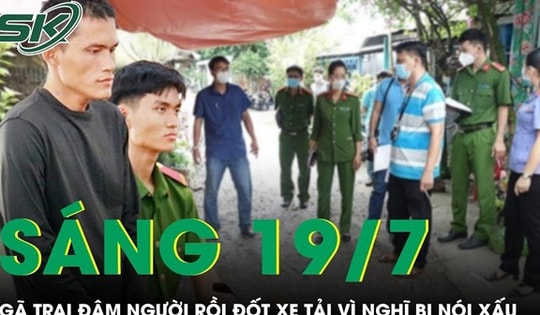 Sáng 19/7: Đâm người trọng thương, đốt xe tải vì nghĩ bị nói xấu sau câu 'gì vậy bạn'