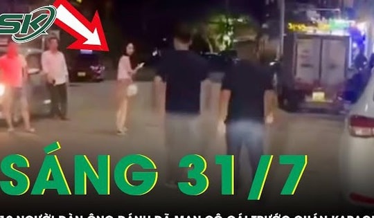 Sáng 31/7: Xác minh thông tin nhóm người đàn ông hành hung phụ nữ trước quán karaoke