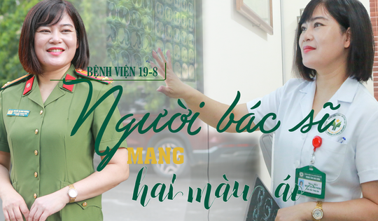 Người bác sĩ mang hai màu áo ở Bệnh viện 19-8 Bộ Công an