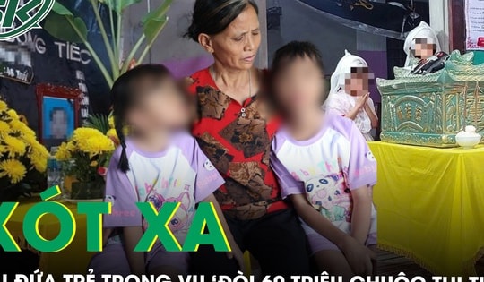 Xót thương hai đứa trẻ mồ côi mẹ trong vụ ‘đòi 60 triệu chuộc thi thể’ ở Phú Thọ, liệu có thể lấy lại tiền?