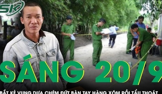 Sáng 20/9: Bắt khẩn cấp tên tội phạm nguy hiểm vung dựa chém đứt bàn tay hàng xóm rồi tẩu thoát