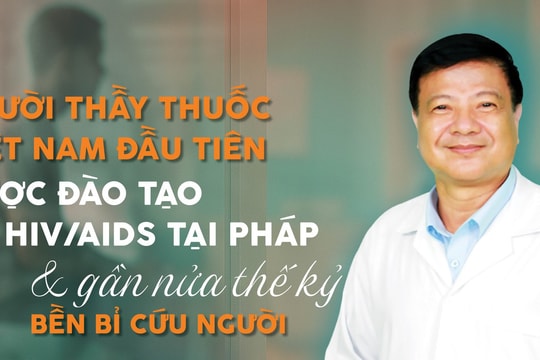 Người thầy thuốc Việt Nam đầu tiên được đào tạo về HIV/AIDS tại Pháp và gần nửa thế kỷ bền bỉ cứu người