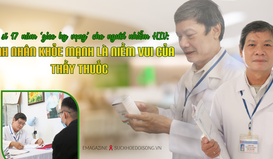 Bác sĩ 17 năm 'gieo hy vọng' cho người nhiễm HIV: Bệnh nhân khỏe mạnh là niềm vui của thầy thuốc