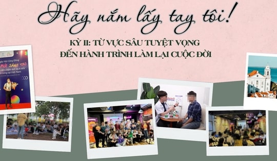 'Hãy nắm lấy tay tôi' (Kỳ 2): Từ vực sâu tuyệt vọng đến hành trình làm lại cuộc đời