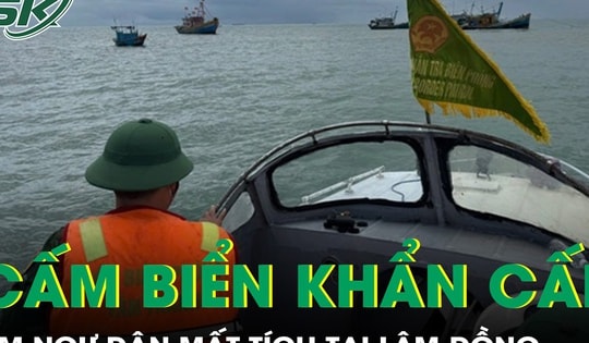 Lâm Đồng cấm biển khẩn cấp và tìm ngư dân mất tích
