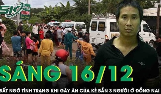Sáng 16/12: Kẻ sát hại 3 người ở Đồng Nai bị 'rối loạn loại phân liệt'