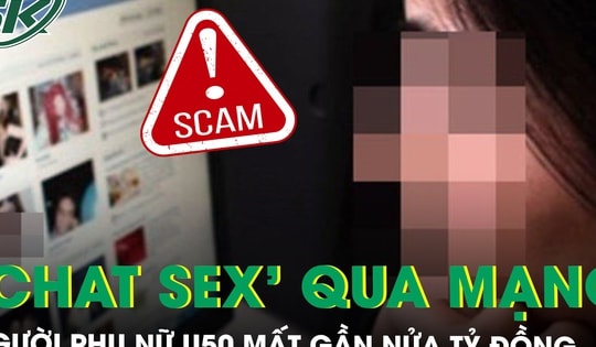 ‘Chat sex’ trên mạng, người phụ nữ U50 bị chiếm đoạt gần nửa tỷ đồng
