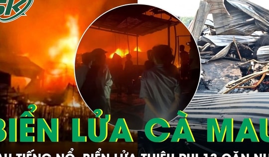 Sau tiếng nổ lớn, biển lửa thiêu rụi 13 căn nhà ven sông ở Cà Mau

