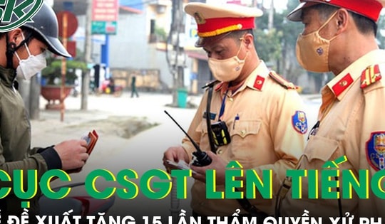 Cục CSGT nói gì về đề xuất tăng 15 lần thẩm quyền xử phạt?