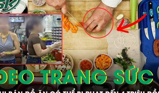 Đề xuất phạt đến 4 triệu đồng nếu đeo đồng hồ, trang sức khi bán đồ ăn