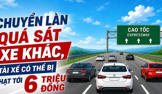 Chuyển làn quá sát xe khác, tài xế có thể bị phạt tới 6 triệu đồng