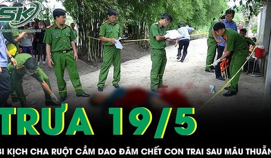 Trưa 19/5: Bi kịch đau lòng cha ruột cầm dao đâm chết con trai sau mâu thuẫn gia đình ở Điện Biên