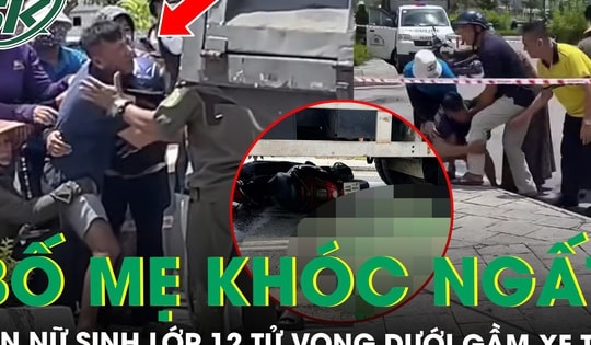 Đau xót cảnh bố mẹ khóc ngất bên nữ sinh lớp 12 tử vong dưới gầm xe tải ở Quảng Ninh