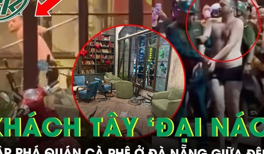 Khách Tây 'đại náo' đập phá quán cà phê ở Đà Nẵng, hiện trường tan hoang, khách chạy tán loạn