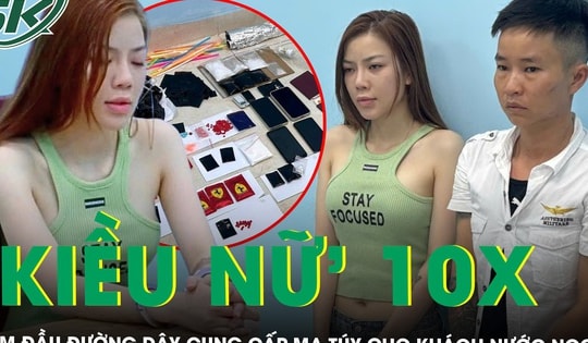 ‘Kiều nữ’ 10X cầm đầu đường dây cung cấp ‘nước vui’, thuốc lắc… cho người nước ngoài