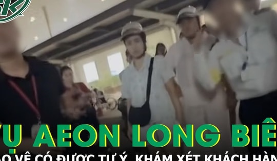 Vụ khách hàng bị tố trộm đồ ở Aeon Long Biên: Bảo vệ có được tự ý khám xét khách không?