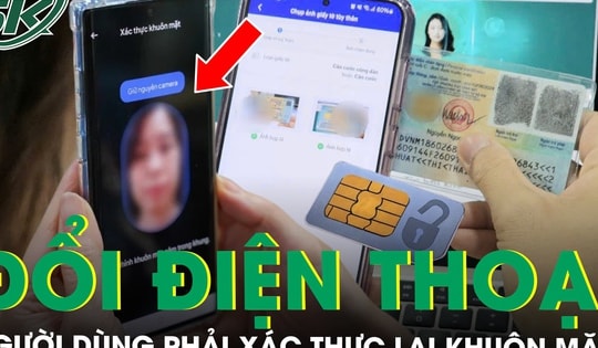Từ ngày 15/6, đổi điện thoại di động người dùng phải xác thực lại khuôn mặt nếu không muốn bị khóa số