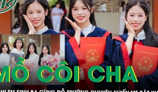 Mồ côi cha từ năm 3 tuổi, 3 chị em sinh ba cùng đỗ trường chuyên khiến mẹ bật khóc ‘vừa mừng vừa lo'