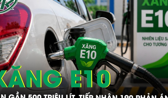 Xăng E10 sau nửa tháng triển khai: Bán gần 500 triệu lít, tiếp nhận 190 phản ánh từ người dân
