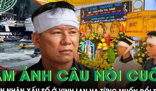 Ám ảnh câu nói cuối của nạn nhân xấu số tại vịnh Lan Hạ, có ý định đổi tàu vì lo ngại mất an toàn