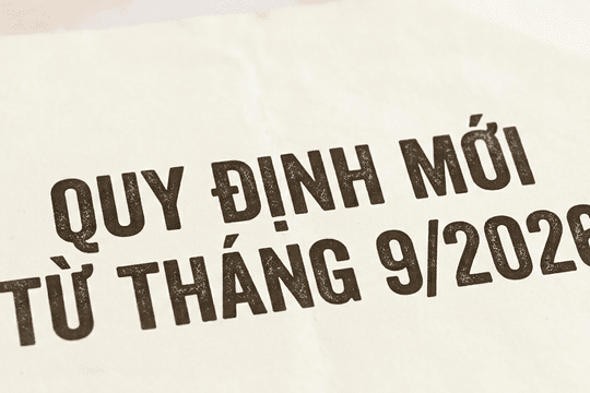 Những chính sách đáng chú ý có hiệu lực từ tháng 9/2026
