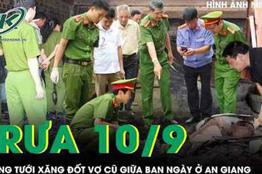 Trưa 10/9: Mâu thuẫn tình cảm, chồng tẩm xăng đốt vợ cũ bỏng nặng