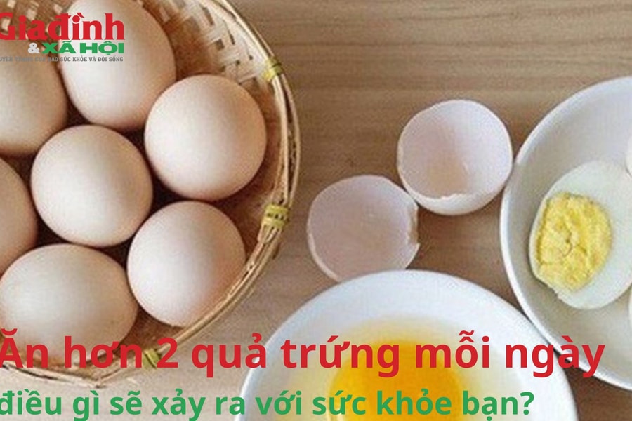 Ăn hơn 2 quả trứng mỗi ngày, điều gì sẽ xảy ra với sức khỏe của bạn?