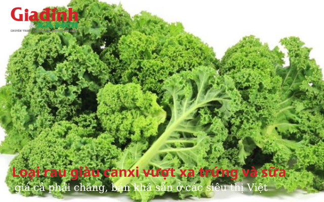 Loại rau giàu canxi vượt xa trứng và sữa, giá cả phải chăng, bán khá sẵn ở các siêu thị Việt