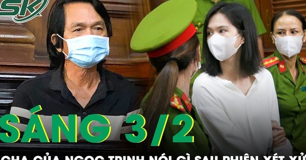 Sáng 3/2: Cha Ngọc Trinh vỡ òa sau phiên xét xử con gái, vui mừng rút điện thoại báo người thân