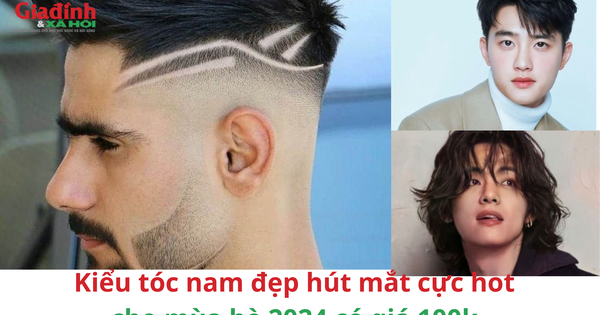 Kiểu tóc nam đẹp hút mắt, dẫn đầu xu hướng cực hot cho mùa hè 2024 có giá 100k