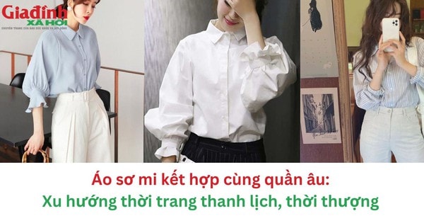 Áo sơ mi kết hợp cùng quần âu: Xu hướng thời trang thanh lịch, thời thượng