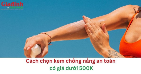 Cách chọn kem chống nắng an toàn có giá dưới 500K