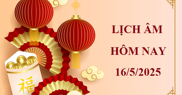 Lịch âm 16/5 - Âm lịch hôm nay 16/5 - Lịch vạn niên ngày 16/5/2025