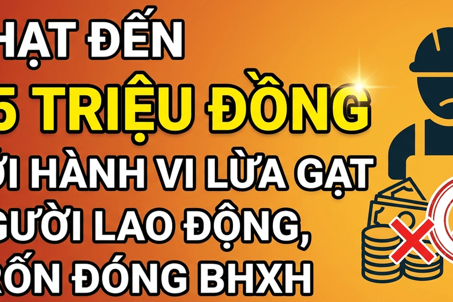 Từ 10/9, phạt đến 75 triệu đồng với hành vi lừa gạt người lao động, trốn đóng BHXH